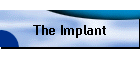 The Implant