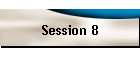 Session 8