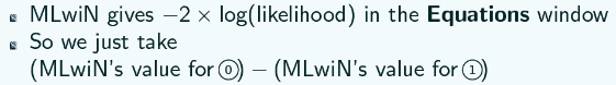 MLwiN gives -2xlog(likelihood) in the Equations window so we take (MLwiN's value for 0)-(MLwiN's value for 0)-(MLwiN's value for 1)