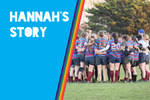 Image of the Women's Rugby Club overlain by a rainbow coloured block and the words 'Hannah's story'.